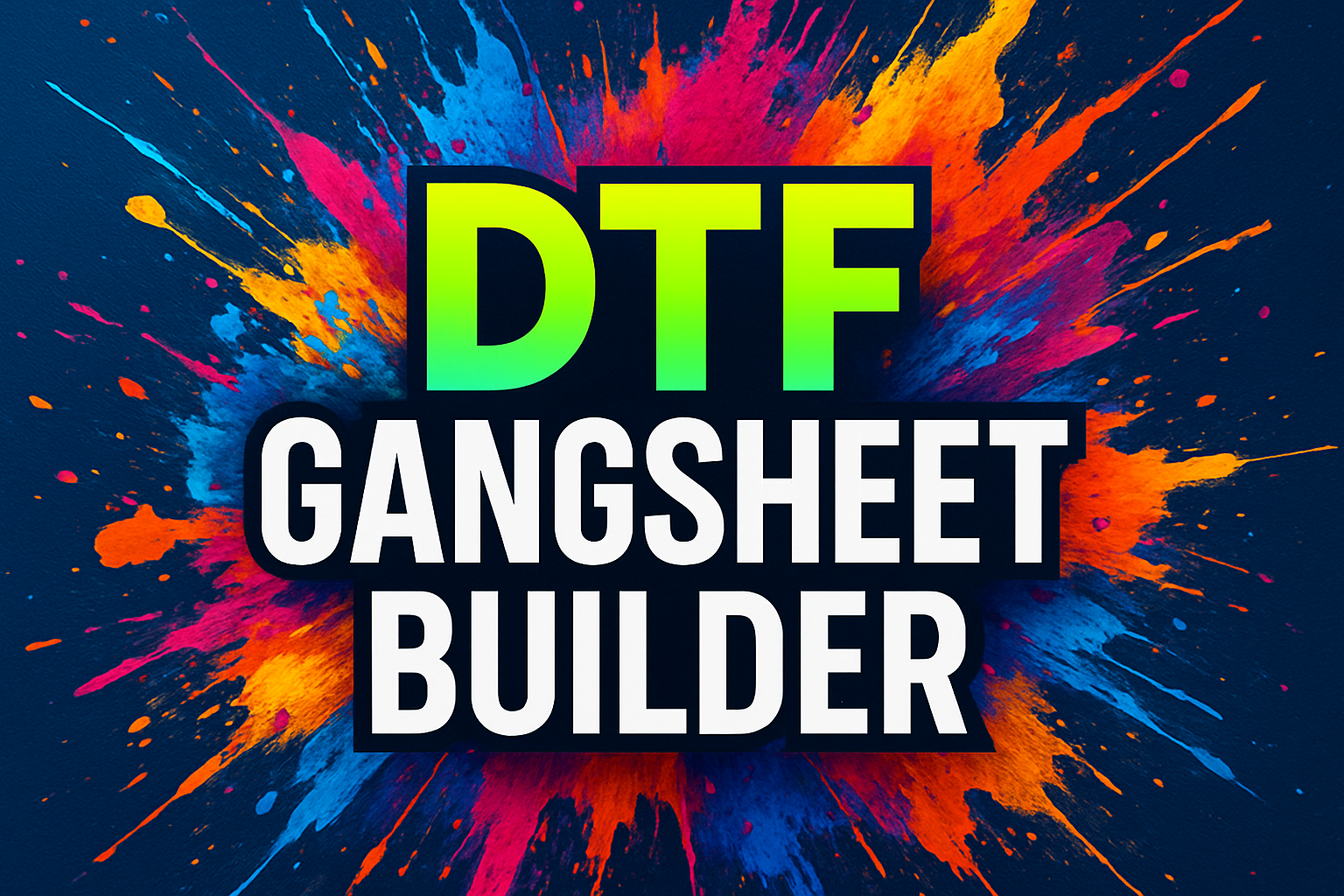 SPLASH COLORS IN THE BACK WITH THE FRONT SAYING DTF GANGSHEET BUILDER. HIGHLIGHT DTF